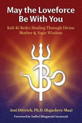 May the Loveforce Be With You: Kali-Ki Reiki: Healing Through Divine Mother & Yogic Wisdom