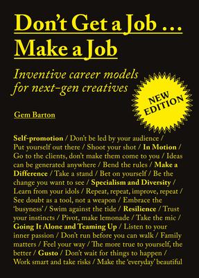 Don’t Get a Job...Make a Job New Edition: Inventive Career Models for Next-Gen Creatives