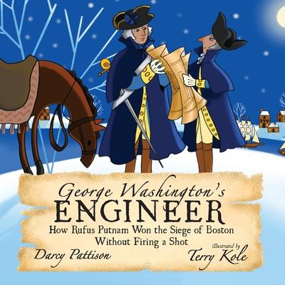 George Washington’s Engineer: How Rufus Putnam Won the Siege of Boston without Firing a Shot