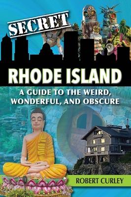 Secret Rhode Island: A Guide to the Weird, Wonderful, and Obscure