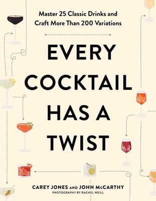 Every Cocktail Has a Twist: 25 Classic Drinks, More Than 200 Recipes