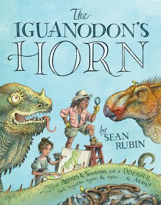 The Iguanodon’s Horn: How Artists and Scientists Put a Dinosaur Back Together Again and Again and Again