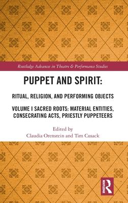 Puppet and Spirit: Ritual, Religion, and Performing Objects, Volume I: Sacred Roots: Material Entities, Consecrating Acts, Priestly Puppeteers
