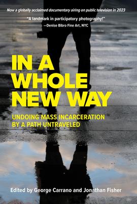 In a Whole New Way: Undoing Mass Incarceration by a Path Untraveled: Undoing Mass Incarceration by a Path Untraveled