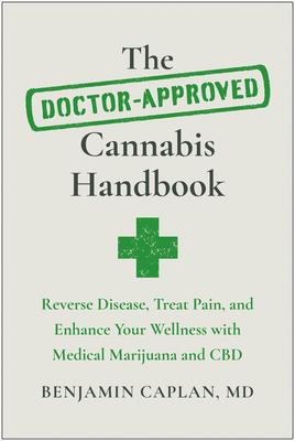 The Doctor-Approved Cannabis Handbook: Reverse Disease, Treat Pain, and Enhance Your Wellness with Medical Marijuana and CBD