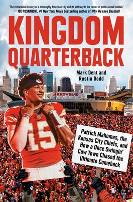 Kingdom Quarterback: Patrick Mahomes, the Kansas City Chiefs, and How a Once Swingin’ Cow Town Chased the Ultimate Comeback