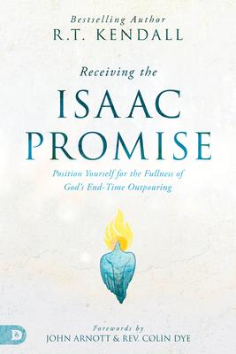 Receiving the Isaac Promise: Position Yourself for the Fullness of God’s End-Time Outpouring