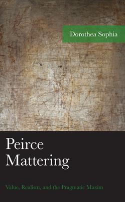 Peirce Mattering: Value, Realism, and the Pragmatic Maxim