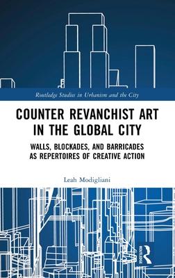 Counter Revanchist Art in the Global City: Walls, Blockades, and Barricades as Repertoires of Creative Action
