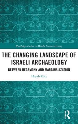 The Changing Landscape of Israeli Archaeology: Between Hegemony and Marginalization