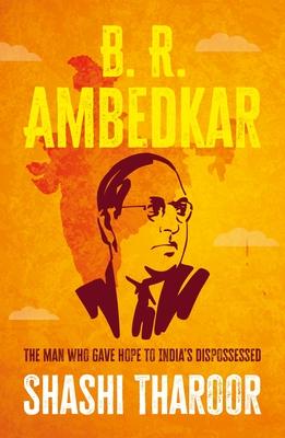 B. R. Ambedkar: The Man Who Gave Hope to India’s Dispossessed