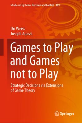 Games to Play and Games Not to Play: Strategic Decisions Via Extensions of Game Theory