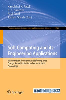 Soft Computing and Its Engineering Applications: 4th International Conference, Icsoftcomp 2022, Changa, Anand, India, December 9-10, 2022, Proceedings