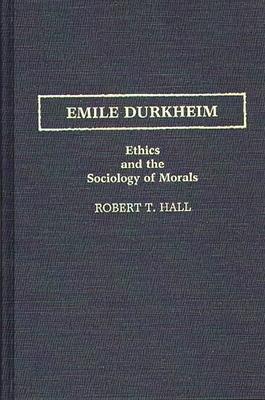 Emile Durkheim: Ethics and the Sociology of Morals