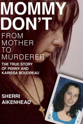 Mommy Don’t: From Mother to Murderer / The True Story of Penny and Karissa Boudreau
