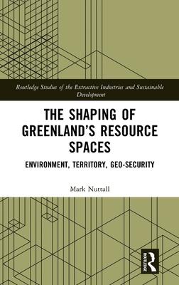 The Shaping of Greenland’s Resource Spaces: Environment, Territory, Geo-Security