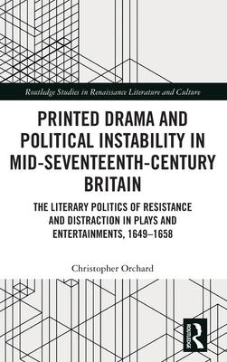 Printed Drama and Political Instability in Mid-Seventeenth Century Britain: The Literary Politics of Resistance and Distraction in Plays and Entertain