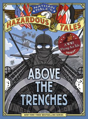 Above the Trenches (Nathan Hale’s Hazardous Tales #12)