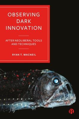 Observing Dark Innovation: Focusing Scientific Tools on Neoliberal Blind Spots