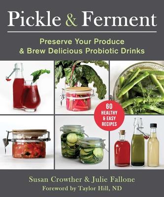 Raw Pickling and Live Fermenting: 60 Live-Culture Probiotic-Rich Recipes
