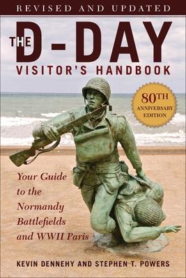 The D-Day Visitor’s Handbook, 80th Anniversary Edition: Your Guide to the Normandy Battlefields and WWII Paris, Revised and Updated