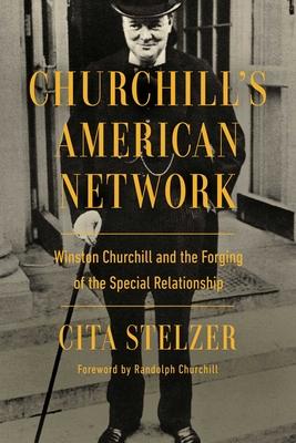 Churchill’s American Network: Winston Churchill and the Forging of the Special Relationship