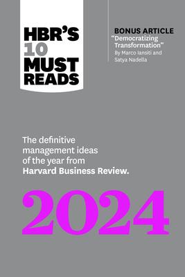 Hbr’s 10 Must Reads 2024: The Definitive Management Ideas of the Year from Harvard Business Review