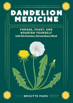 Dandelion Medicine, 2nd Edition: Forage, Feast, and Nourish Yourself with This Common, Extraordinary Weed