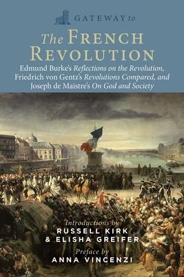Gateway to the French Revolution: Edmund Burke’s Reflections on the Revolution, Friedrich Von Gentz’s Revolutions Compared, and Joseph de Maistre’s Co