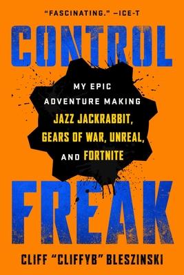 Control Freak: My Epic Adventure Making Video Games