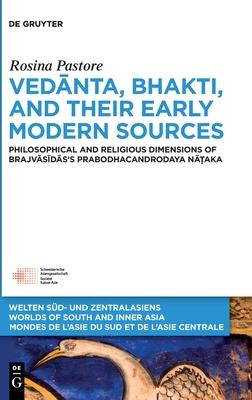 Vedānta, Bhakti and Their Early Modern Sources: The Philosophical and Religious Dimensions of Brajvāsīdās’ Prabodhacandrodaya