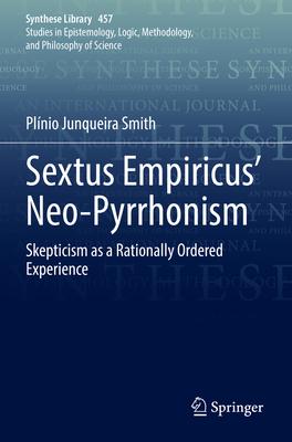 Sextus Empiricus’ Neo-Pyrrhonism: Skepticism as a Rationally Ordered Experience