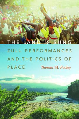 The Land Is Sung: Zulu Performances and the Politics of Place