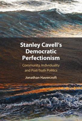 Stanley Cavell’s Democratic Perfectionism: Community, Individuality and Post-Truth Politics
