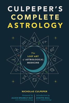Culpeper’s Complete Astrology: The Lost Art of Astrological Medicine