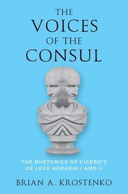 The Voices of the Consul: The Rhetorics of Cicero’s de Lege Agraria I and II