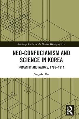 Neo-Confucianism and Science in Korea: Humanity and Nature, 1706-1814