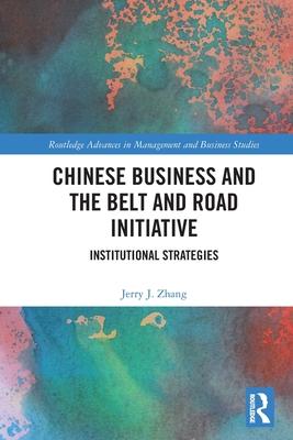 Chinese Business and the Belt and Road Initiative: Institutional Strategies