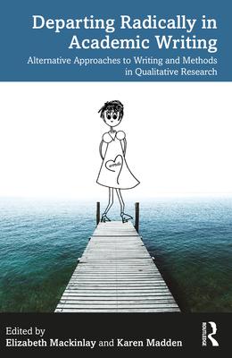 Departing Radically in Academic Writing: Alternative Approaches to Writing and Methods in Qualitative Research