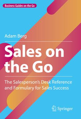Sales on the Go: The Salesperson’s Desk Reference and Formulary for Sales Success