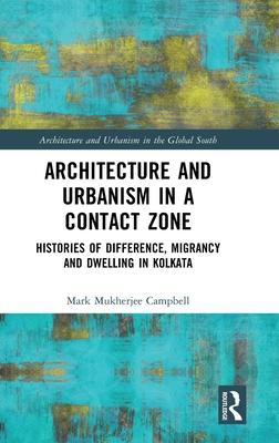 Architecture and Urbanism in a Contact Zone: Histories of Difference, Migrancy and Dwelling in Kolkata