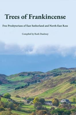 Trees of Frankincense: Free Presbyterians of East Sutherland and North-East Ross