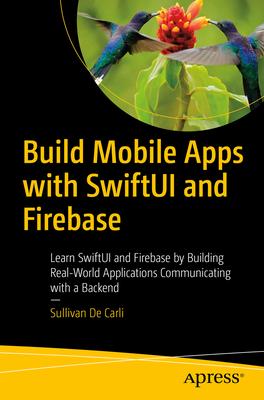 Build Mobile Apps with Swiftui and Firebase: Develop IOS Apps Communicating with a Backend-As-A-Service