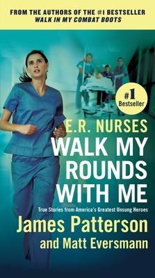 E.R. Nurses: Walk My Rounds with Me: True Stories from America’s Greatest Unsung Heroes