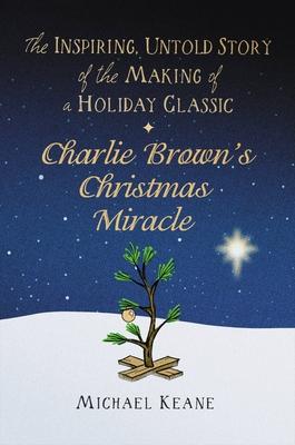Charlie Brown’s Christmas Miracle: The Inspiring, Untold Story of the Making of a Holiday Classic