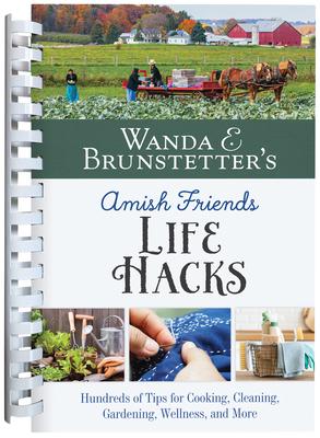 Wanda E. Brunstetter’s Amish Friends Life Hacks: Hundreds of Tips for Cooking, Cleaning, Gardening, Wellness, and More