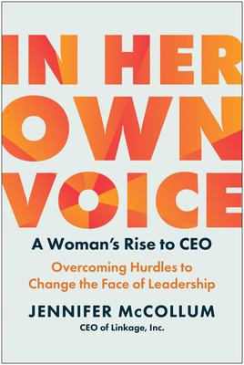 In Her Own Voice: A Woman’s Rise to Ceo: Overcoming Hurdles to Change the Face of Leadership