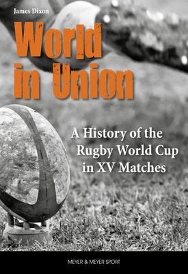 World in Union: A History of the Rugby World Cup in XV Matches