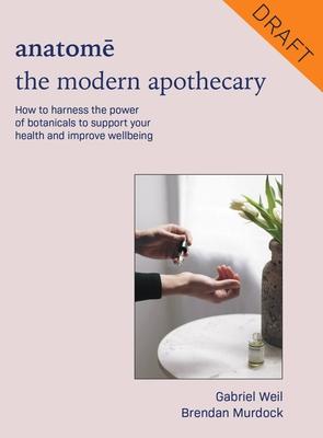 Anatome: The Modern Apothecary: How to Harness the Power of Botanicals to Support Your Health and Improve Wellbeing