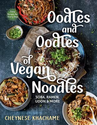 Oodles and Oodles of Vegan Noodles: Soba, Ramen, Udon & More--Easy Recipes for Every Day